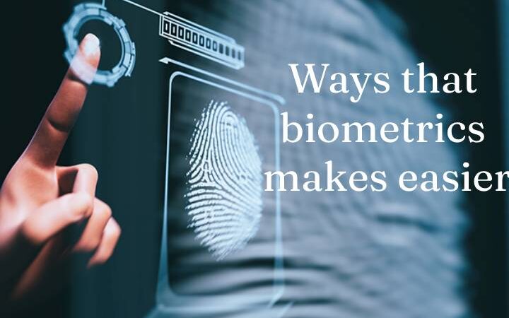 Ways That Biometrics Makes Easier
